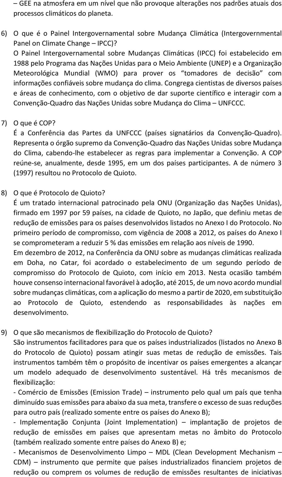 O Painel Intergovernamental sobre Mudanças Climáticas (IPCC) foi estabelecido em 1988 pelo Programa das Nações Unidas para o Meio Ambiente (UNEP) e a Organização Meteorológica Mundial (WMO) para