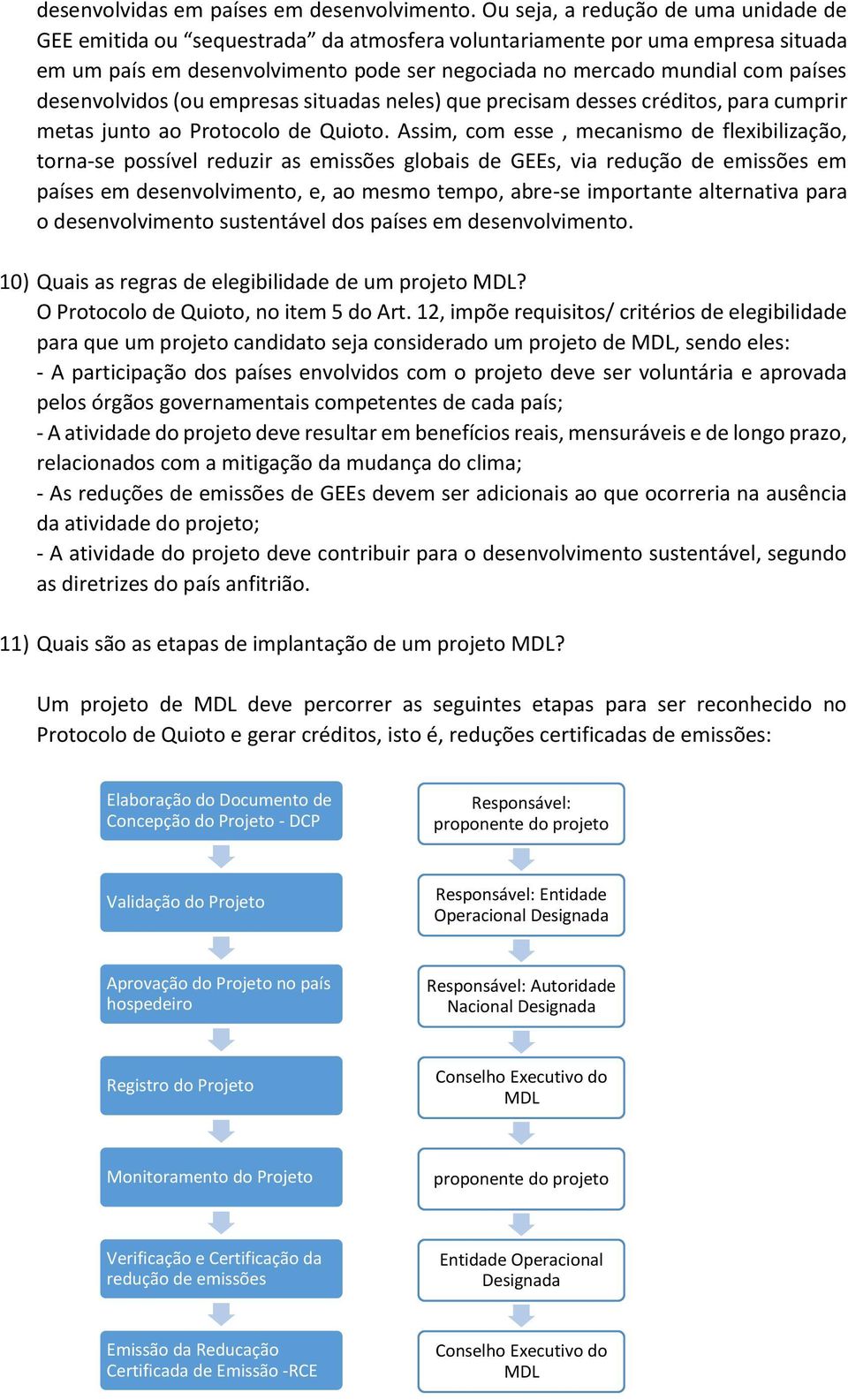 desenvolvidos (ou empresas situadas neles) que precisam desses créditos, para cumprir metas junto ao Protocolo de Quioto.