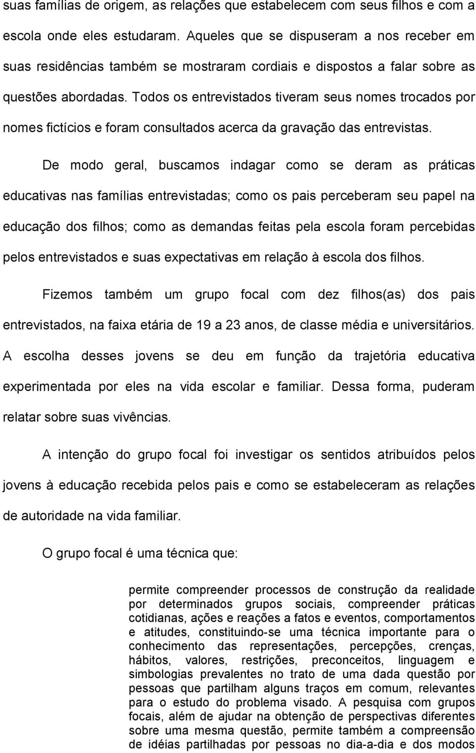 Todos os entrevistados tiveram seus nomes trocados por nomes fictícios e foram consultados acerca da gravação das entrevistas.