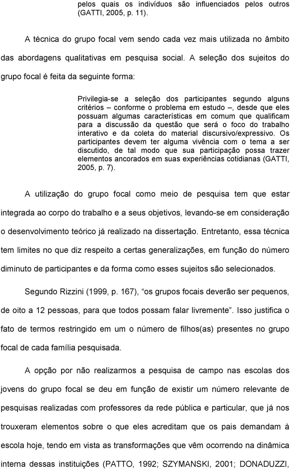 características em comum que qualificam para a discussão da questão que será o foco do trabalho interativo e da coleta do material discursivo/expressivo.