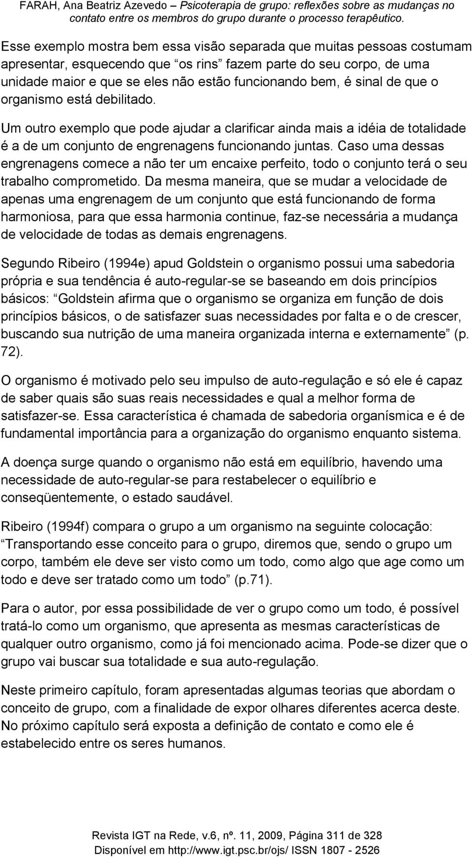 Caso uma dessas engrenagens comece a não ter um encaixe perfeito, todo o conjunto terá o seu trabalho comprometido.