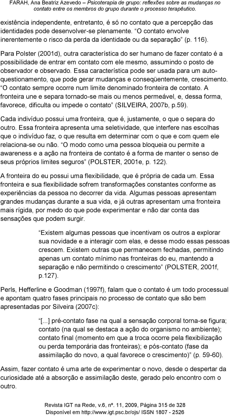 Essa característica pode ser usada para um autoquestionamento, que pode gerar mudanças e conseqüentemente, crescimento. O contato sempre ocorre num limite denominado fronteira de contato.