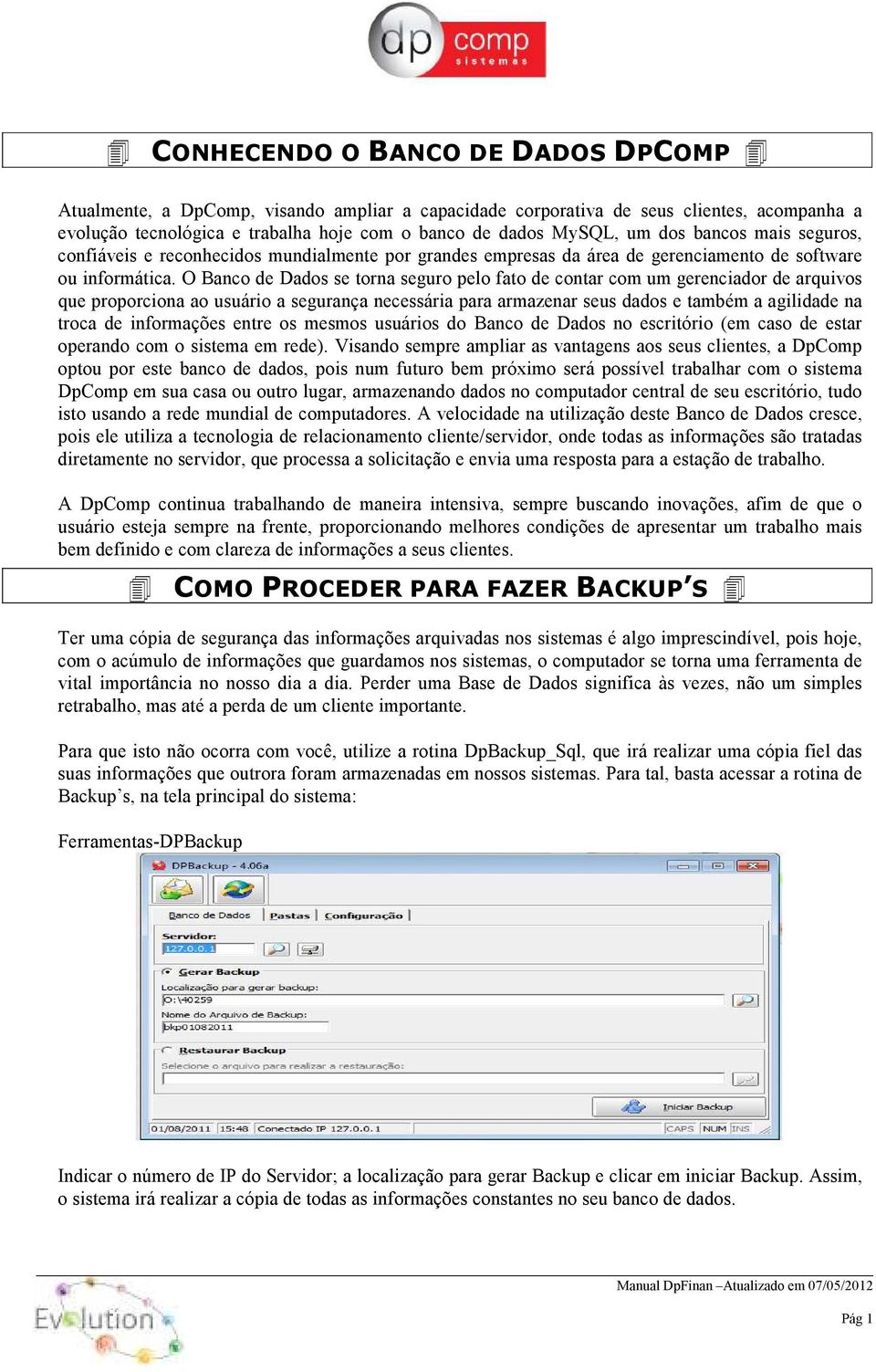 O Banco de Dados se torna seguro pelo fato de contar com um gerenciador de arquivos que proporciona ao usuário a segurança necessária para armazenar seus dados e também a agilidade na troca de