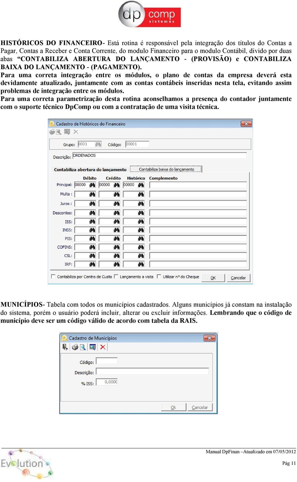 Para uma correta integração entre os módulos, o plano de contas da empresa deverá esta devidamente atualizado, juntamente com as contas contábeis inseridas nesta tela, evitando assim problemas de