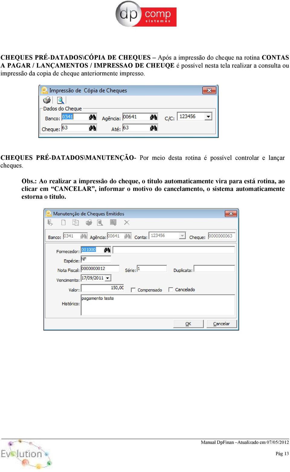 CHEQUES PRÉ-DATADOS\MANUTENÇÃO- Por meio desta rotina é possível controlar e lançar cheques. Obs.