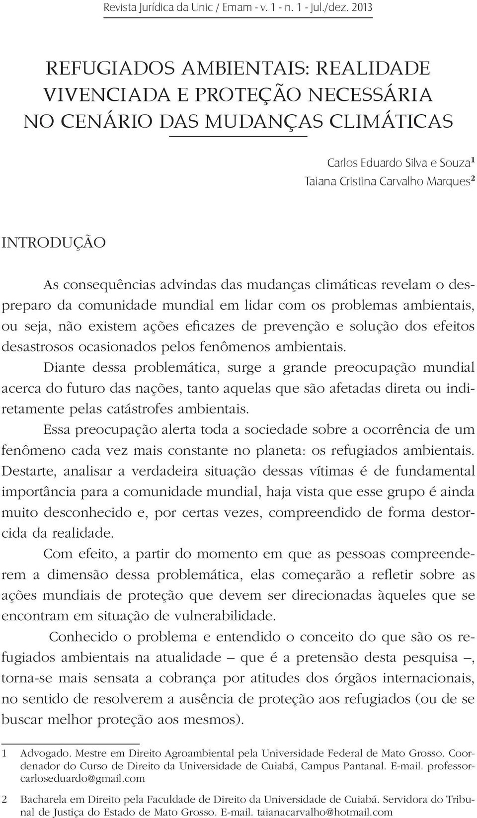 advindas das mudanças climáticas revelam o despreparo da comunidade mundial em lidar com os problemas ambientais, ou seja, não existem ações eficazes de prevenção e solução dos efeitos desastrosos