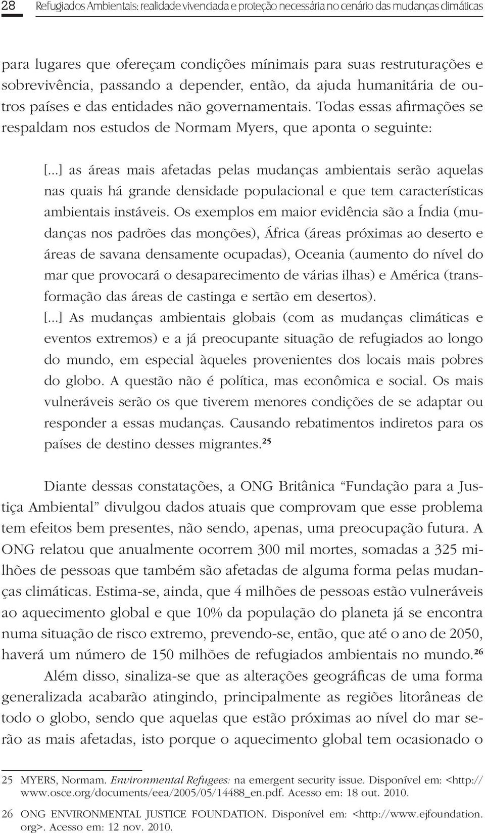 ..] as áreas mais afetadas pelas mudanças ambientais serão aquelas nas quais há grande densidade populacional e que tem características ambientais instáveis.