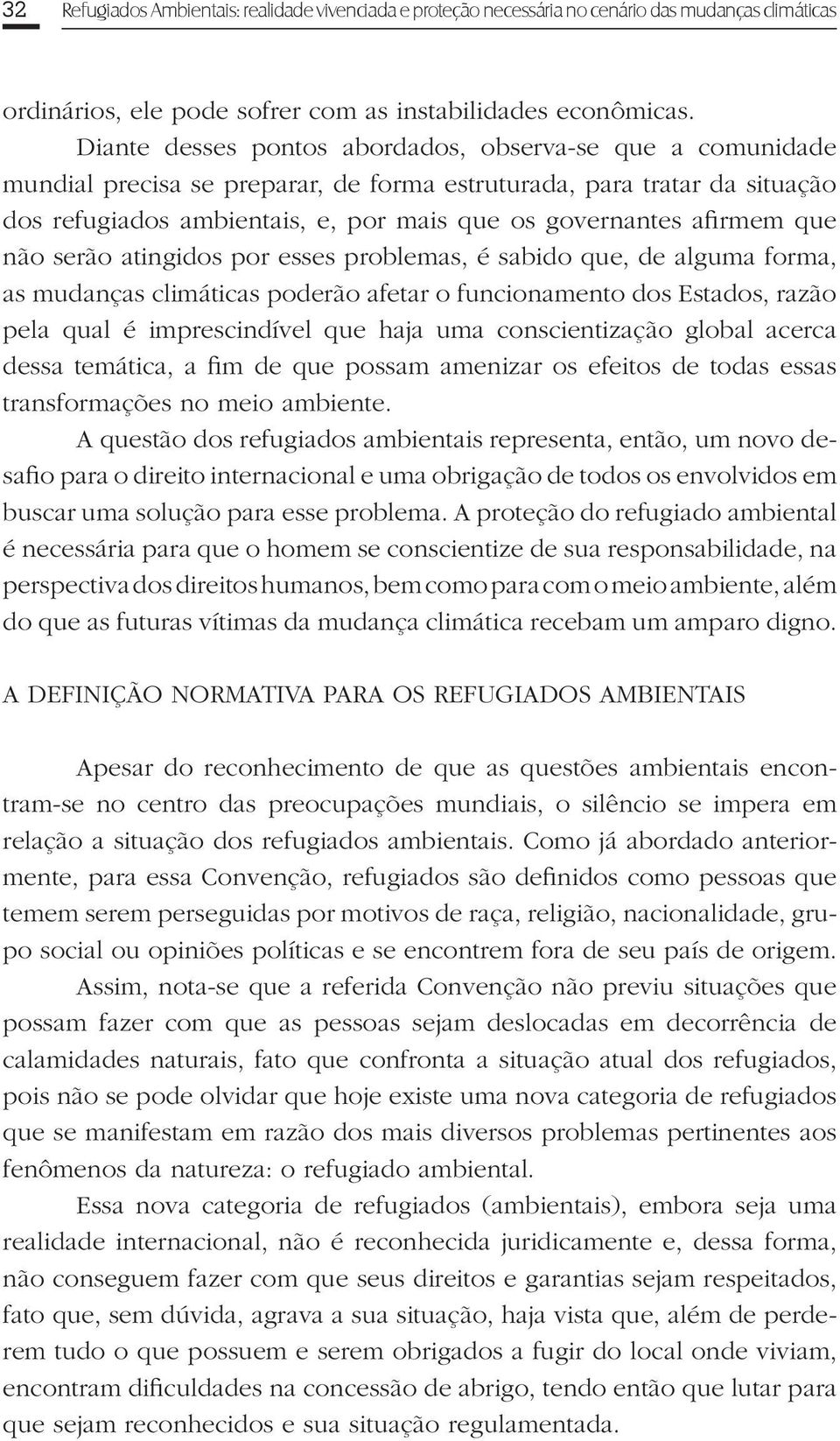 afirmem que não serão atingidos por esses problemas, é sabido que, de alguma forma, as mudanças climáticas poderão afetar o funcionamento dos Estados, razão pela qual é imprescindível que haja uma