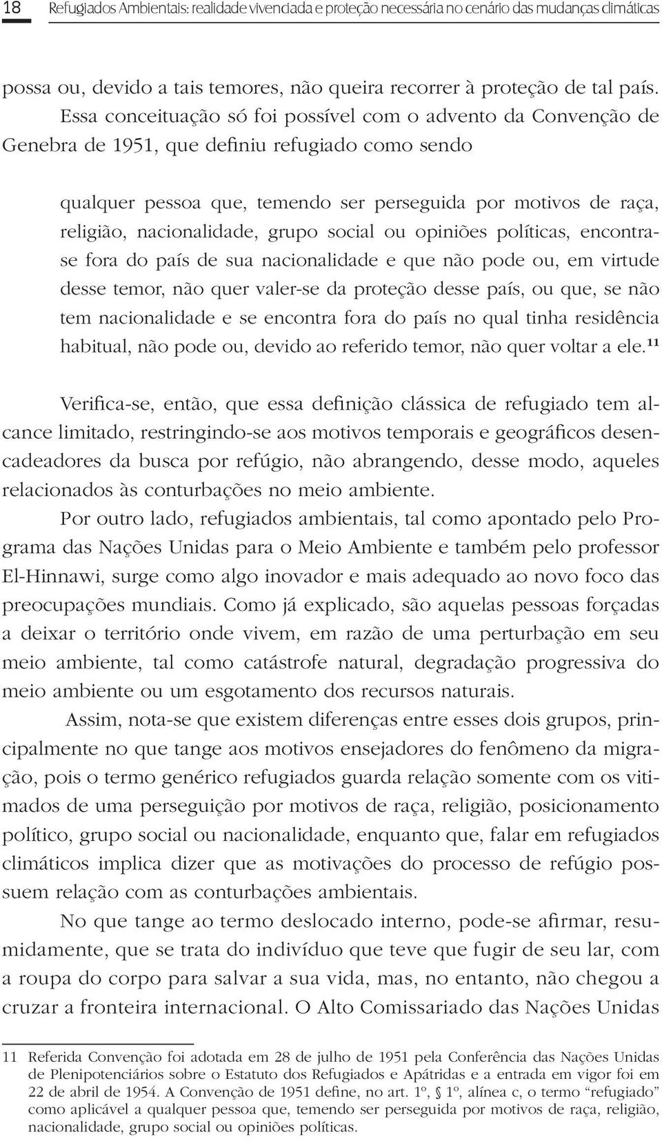 nacionalidade, grupo social ou opiniões políticas, encontrase fora do país de sua nacionalidade e que não pode ou, em virtude desse temor, não quer valer-se da proteção desse país, ou que, se não tem