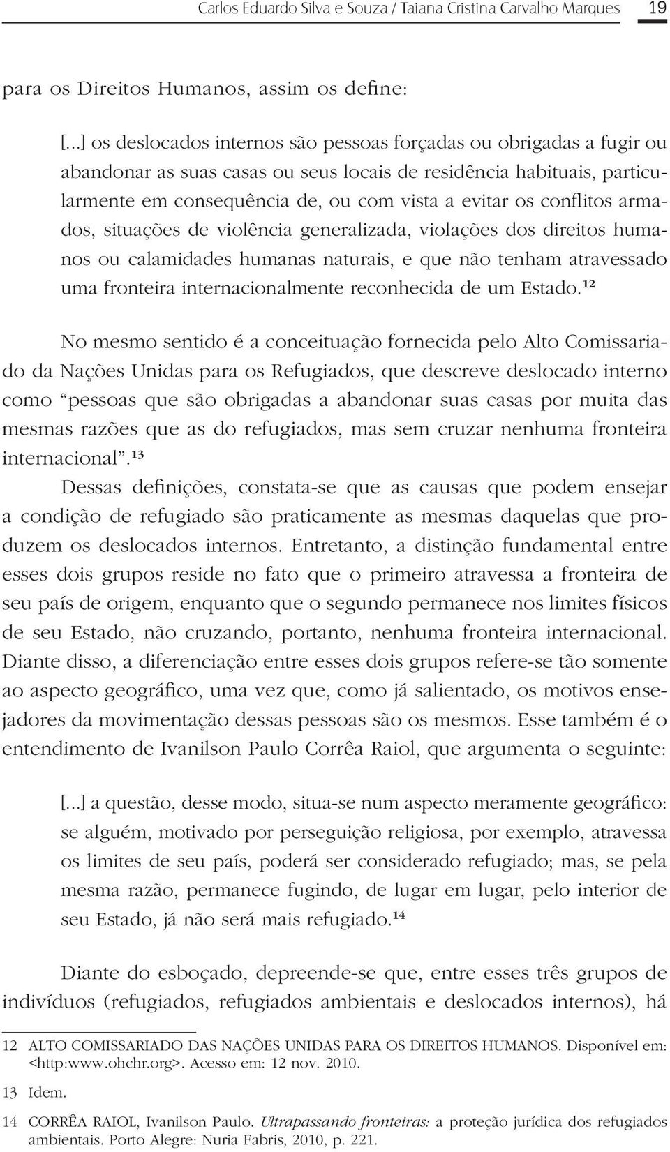 conflitos armados, situações de violência generalizada, violações dos direitos humanos ou calamidades humanas naturais, e que não tenham atravessado uma fronteira internacionalmente reconhecida de um