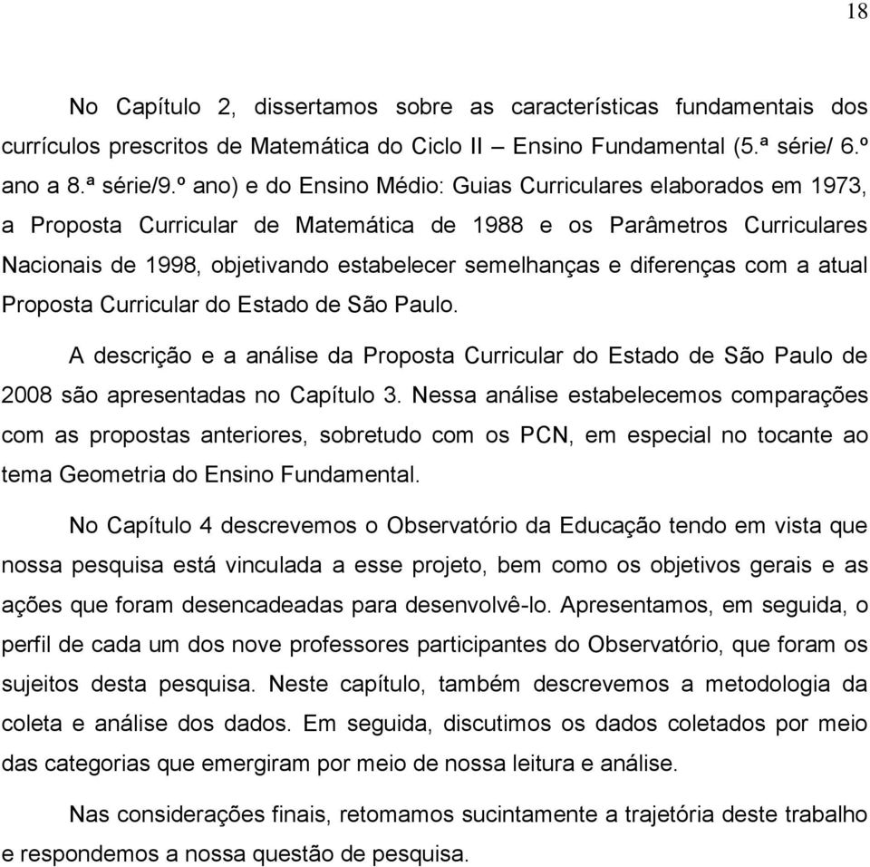 diferenças com a atual Proposta Curricular do Estado de São Paulo. A descrição e a análise da Proposta Curricular do Estado de São Paulo de 2008 são apresentadas no Capítulo 3.