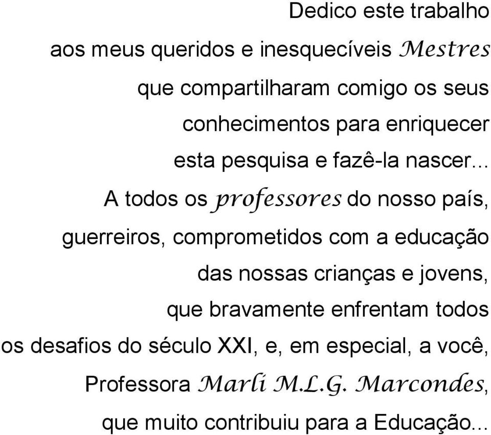 .. A todos os professores do nosso país, guerreiros, comprometidos com a educação das nossas crianças e