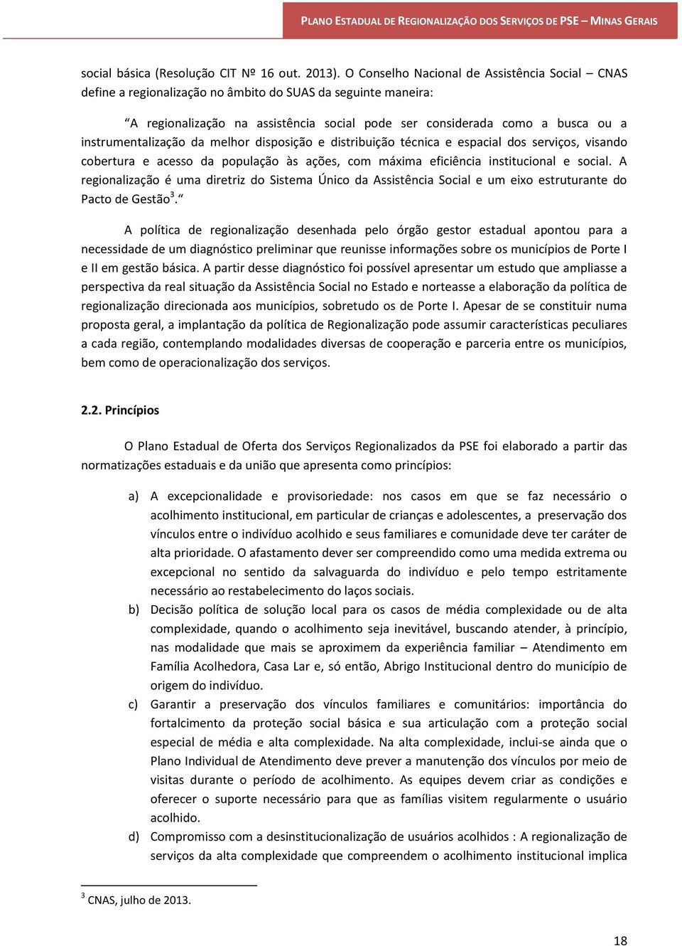 instrumentalização da melhor disposição e distribuição técnica e espacial dos serviços, visando cobertura e acesso da população às ações, com máxima eficiência institucional e social.