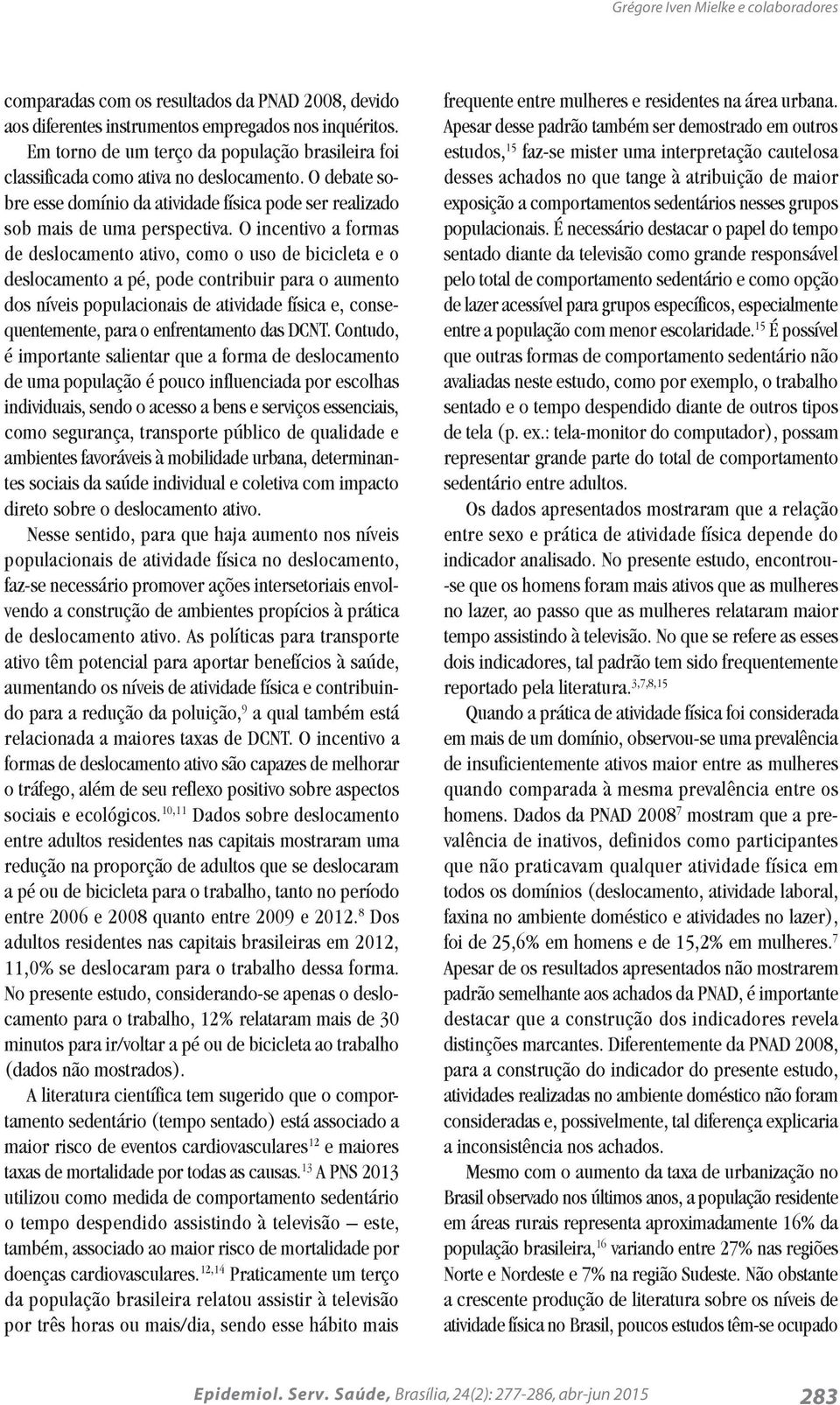 O incentivo a formas de deslocamento ativo, como o uso de bicicleta e o deslocamento a pé, pode contribuir para o aumento dos níveis populacionais de atividade física e, consequentemente, para o