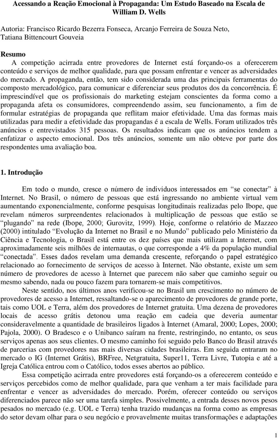 conteúdo e serviços de melhor qualidade, para que possam enfrentar e vencer as adversidades do mercado.