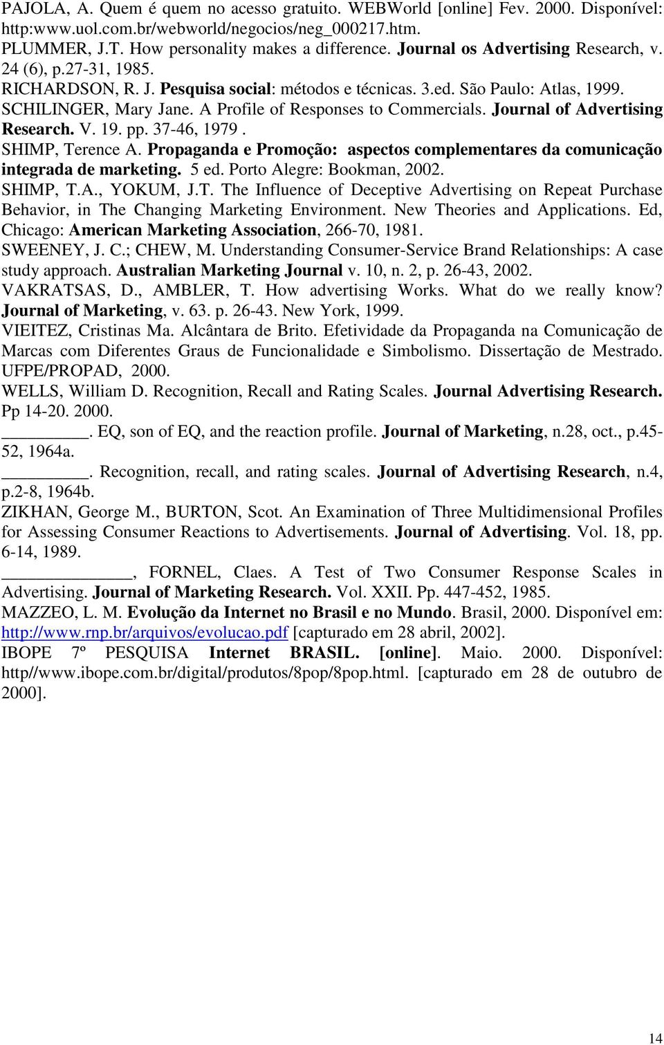 A Profile of Responses to Commercials. Journal of Advertising Research. V. 19. pp. 37-46, 1979. SHIMP, Terence A. Propaganda e Promoção: aspectos complementares da comunicação integrada de marketing.