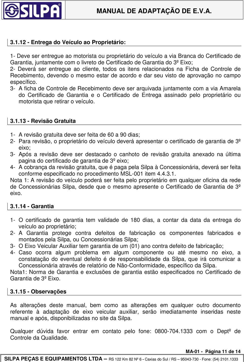 3- A ficha de Controle de Recebimento deve ser arquivada juntamente com a via Amarela do Certificado de Garantia e o Certificado de Entrega assinado pelo proprietário ou motorista que retirar o