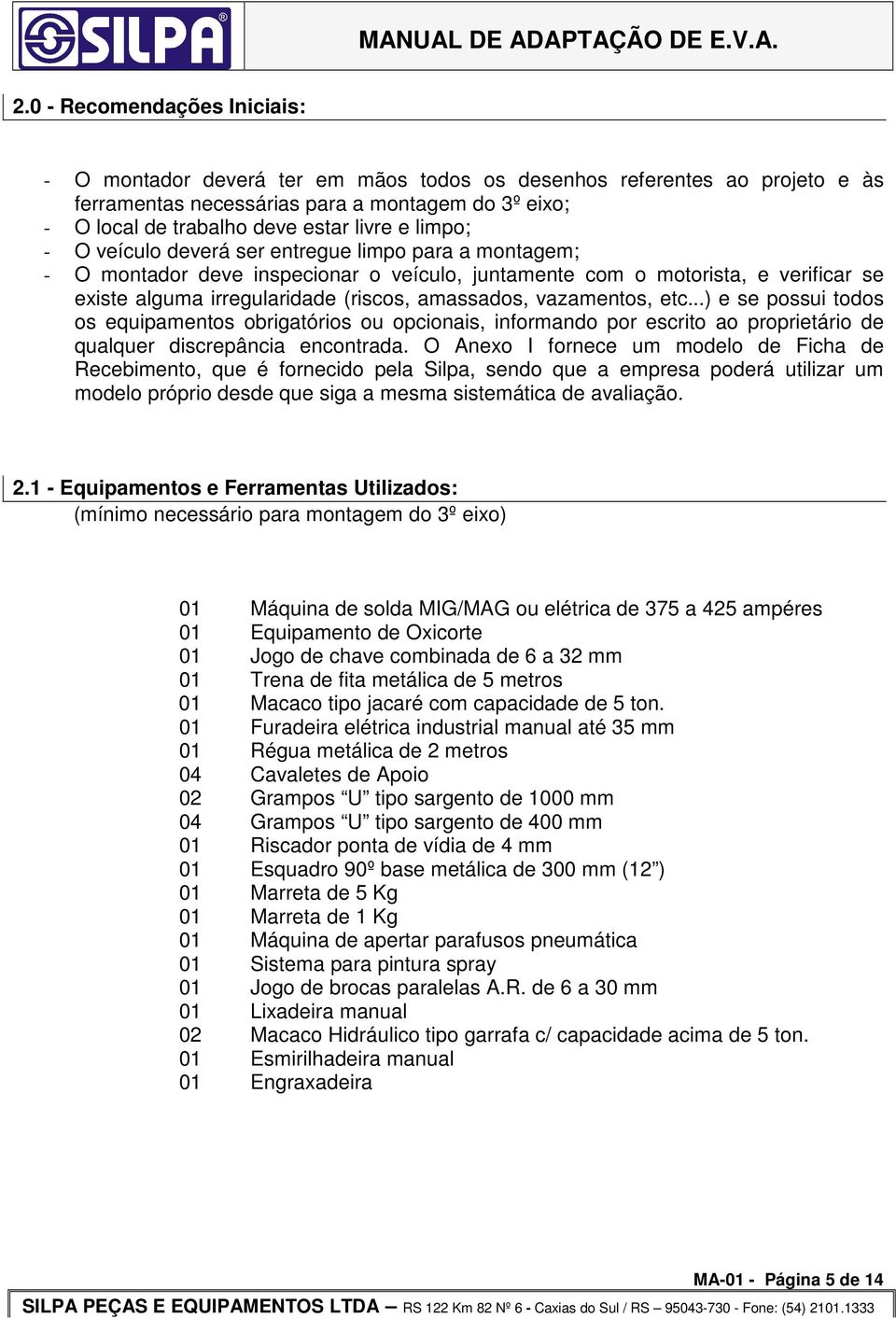 vazamentos, etc...) e se possui todos os equipamentos obrigatórios ou opcionais, informando por escrito ao proprietário de qualquer discrepância encontrada.