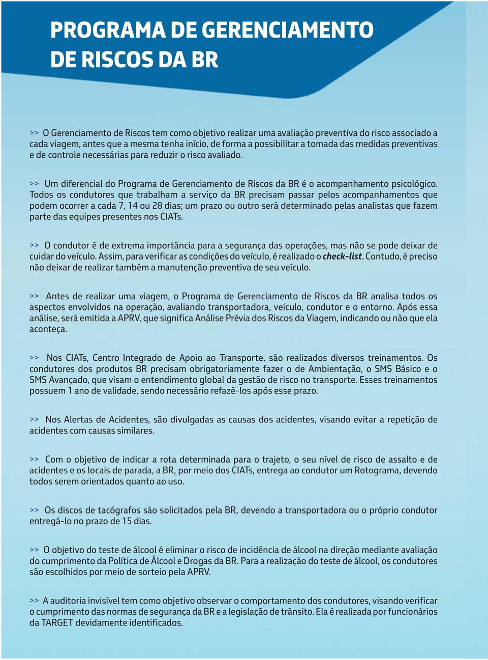 Todos os condutores que trabalham a serviço da BR precisam passar pelos acompanhamentos que podem ocorrer a cada 7, 14 ou 28 dias; um prazo ou outro será determinado pelas analistas que fazem parte