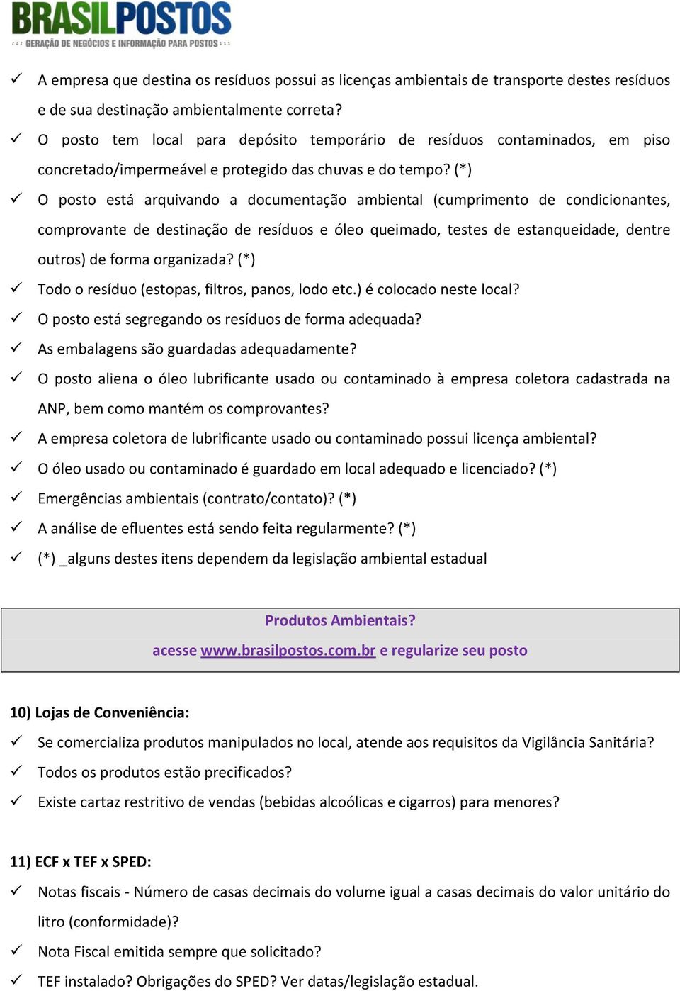 (*) O posto está arquivando a documentação ambiental (cumprimento de condicionantes, comprovante de destinação de resíduos e óleo queimado, testes de estanqueidade, dentre outros) de forma organizada?