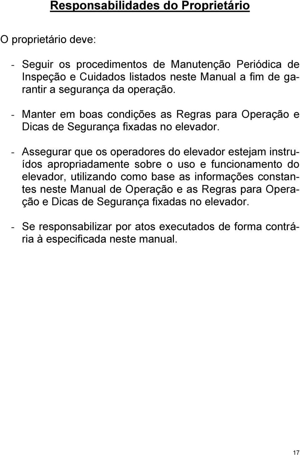 - Assegurar que os operadores do elevador estejam instruídos apropriadamente sobre o uso e funcionamento do elevador, utilizando como base as informações