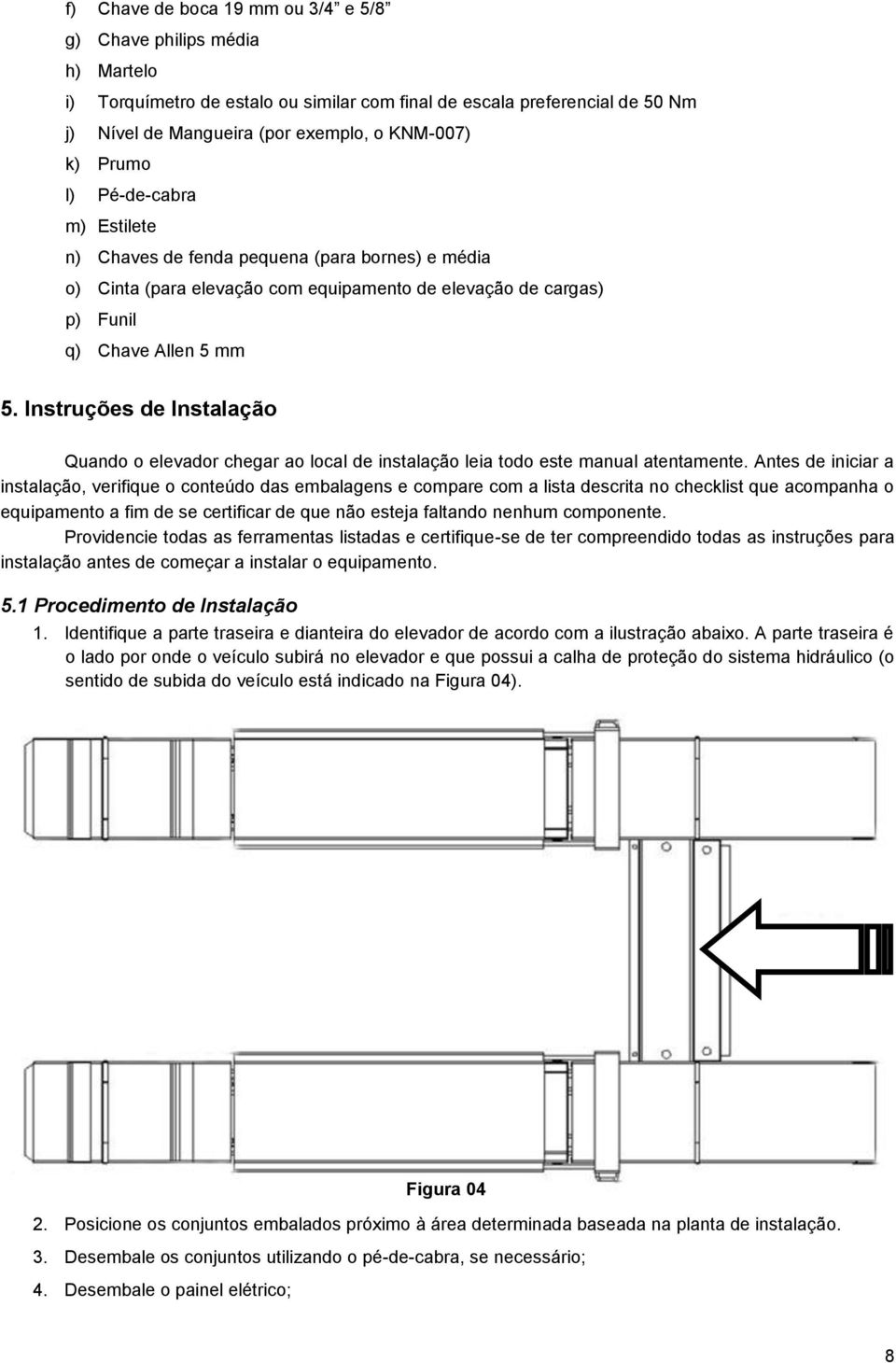 Instruções de Instalação Quando o elevador chegar ao local de instalação leia todo este manual atentamente.