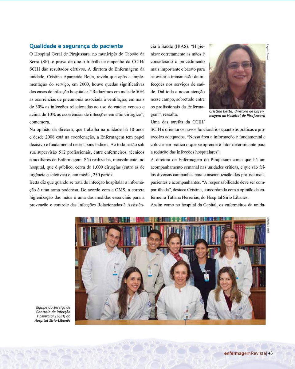 Reduzimos em mais de 50% as ocorrências de pneumonia associada à ventilação; em mais de 30% as infecções relacionadas ao uso de cateter venoso e acima de 10% as ocorrências de infecções em sítio