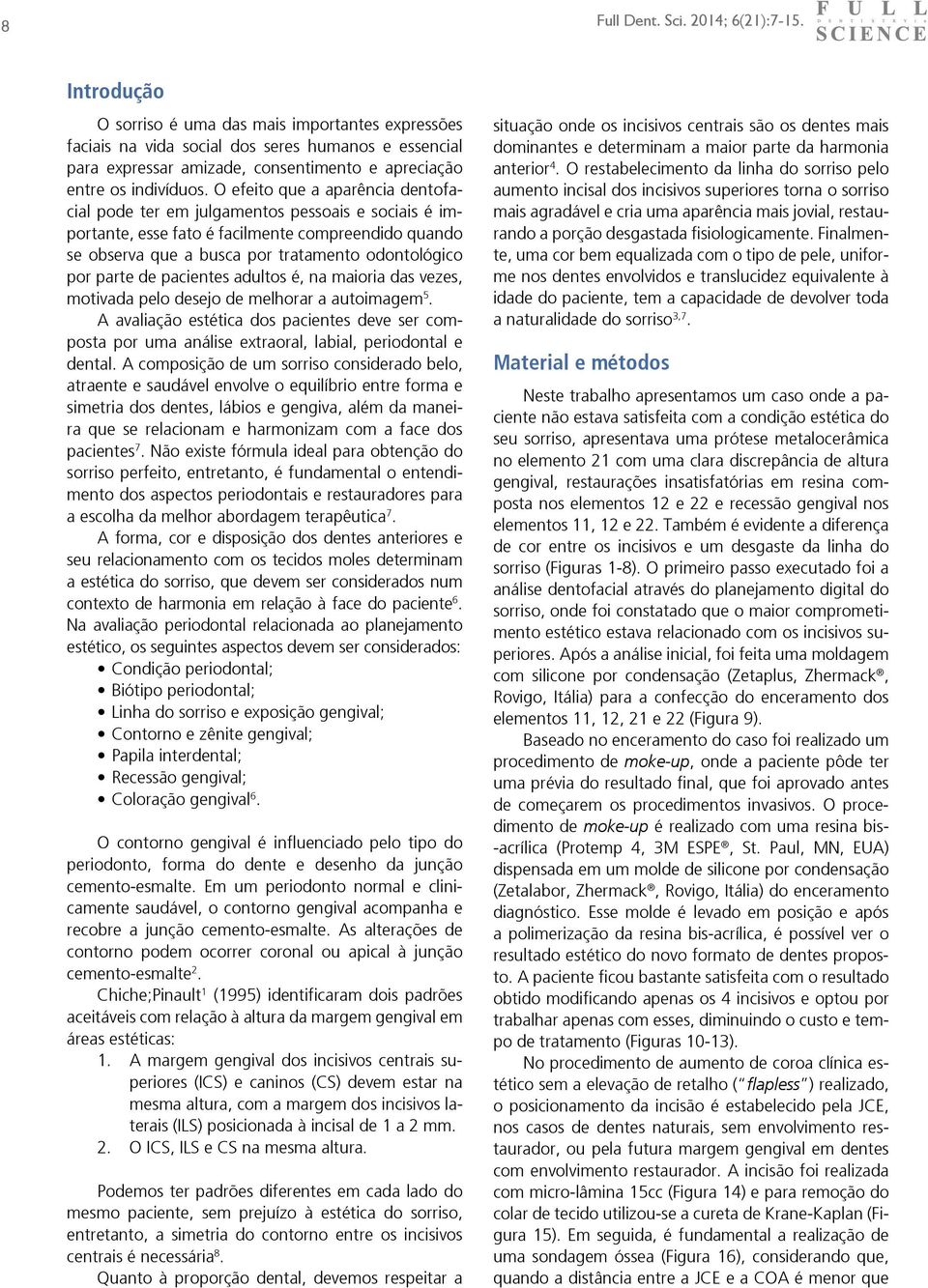 O efeito que a aparência dentofacial pode ter em julgamentos pessoais e sociais é importante, esse fato é facilmente compreendido quando se observa que a busca por tratamento odontológico por parte