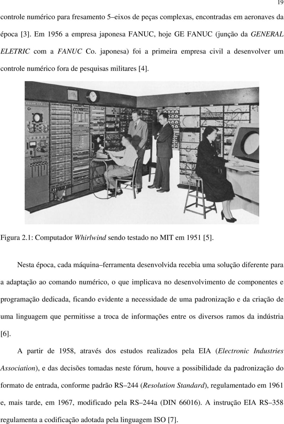 Nesta época, cada máquina ferramenta desenvolvida recebia uma solução diferente para a adaptação ao comando numérico, o que implicava no desenvolvimento de componentes e programação dedicada, ficando