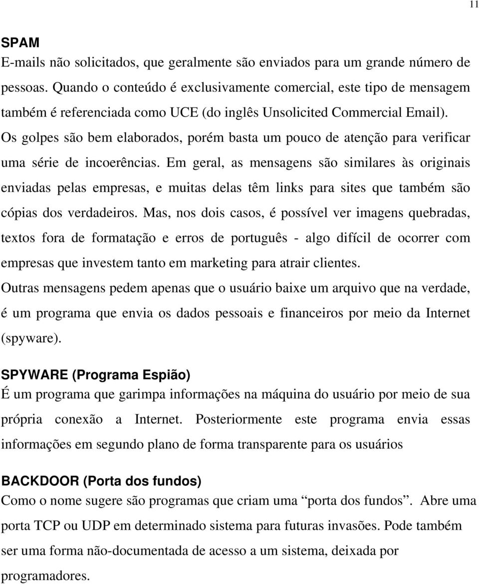 Os golpes são bem elaborados, porém basta um pouco de atenção para verificar uma série de incoerências.