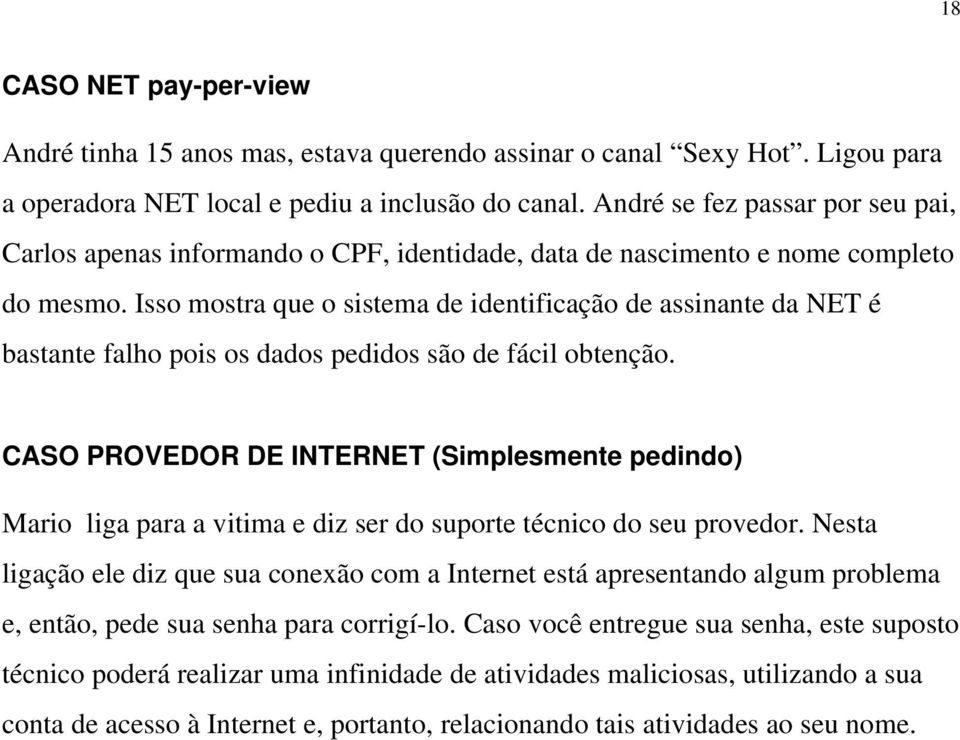 Isso mostra que o sistema de identificação de assinante da NET é bastante falho pois os dados pedidos são de fácil obtenção.