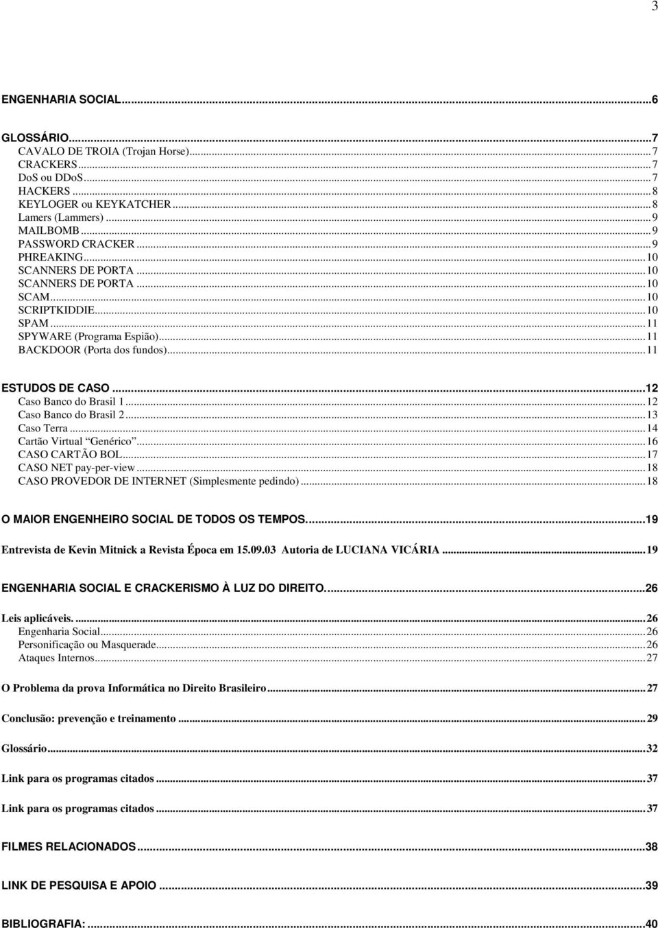 ..12 Caso Banco do Brasil 1...12 Caso Banco do Brasil 2...13 Caso Terra...14 Cartão Virtual Genérico...16 CASO CARTÃO BOL...17 CASO NET pay-per-view.