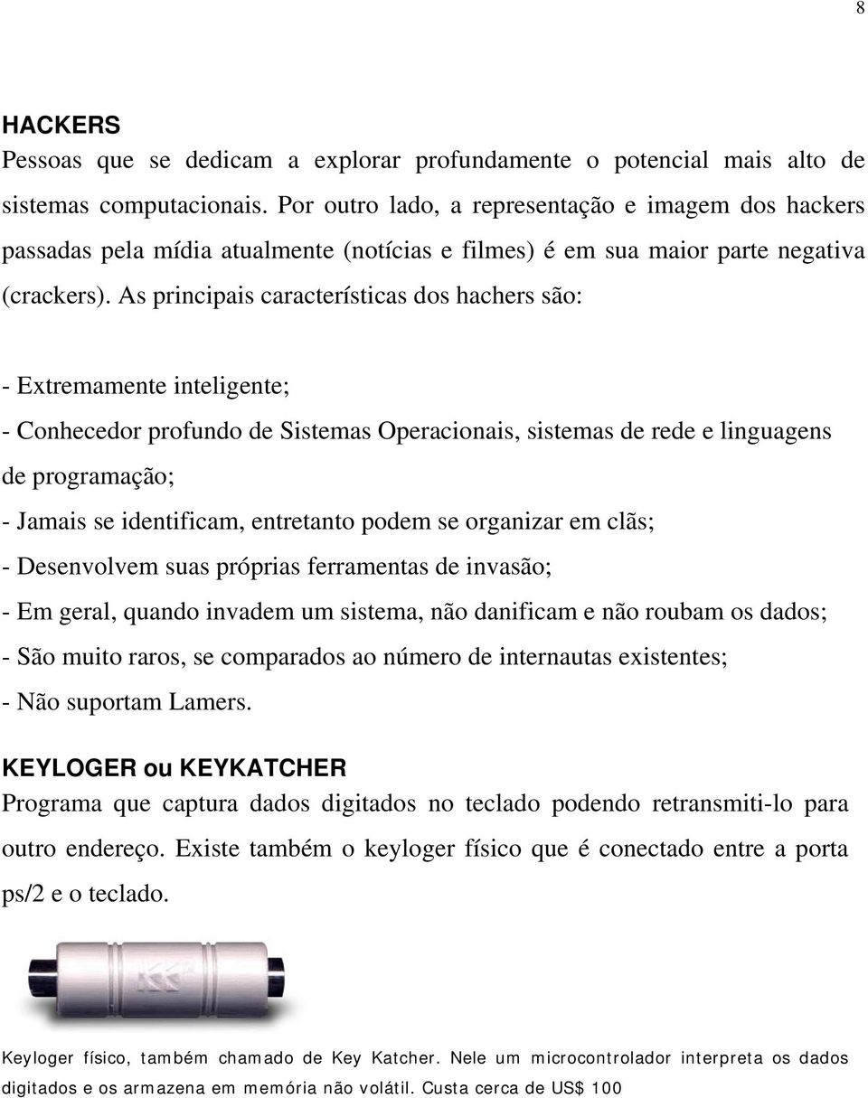 As principais características dos hachers são: - Extremamente inteligente; - Conhecedor profundo de Sistemas Operacionais, sistemas de rede e linguagens de programação; - Jamais se identificam,