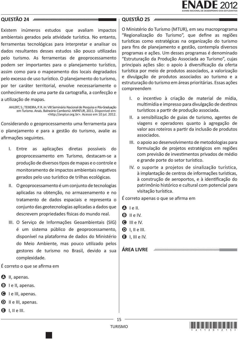 As ferramentas de geoprocessamento podem ser importantes para o planejamento turístico, assim como para o mapeamento dos locais degradados pelo excesso de uso turístico.