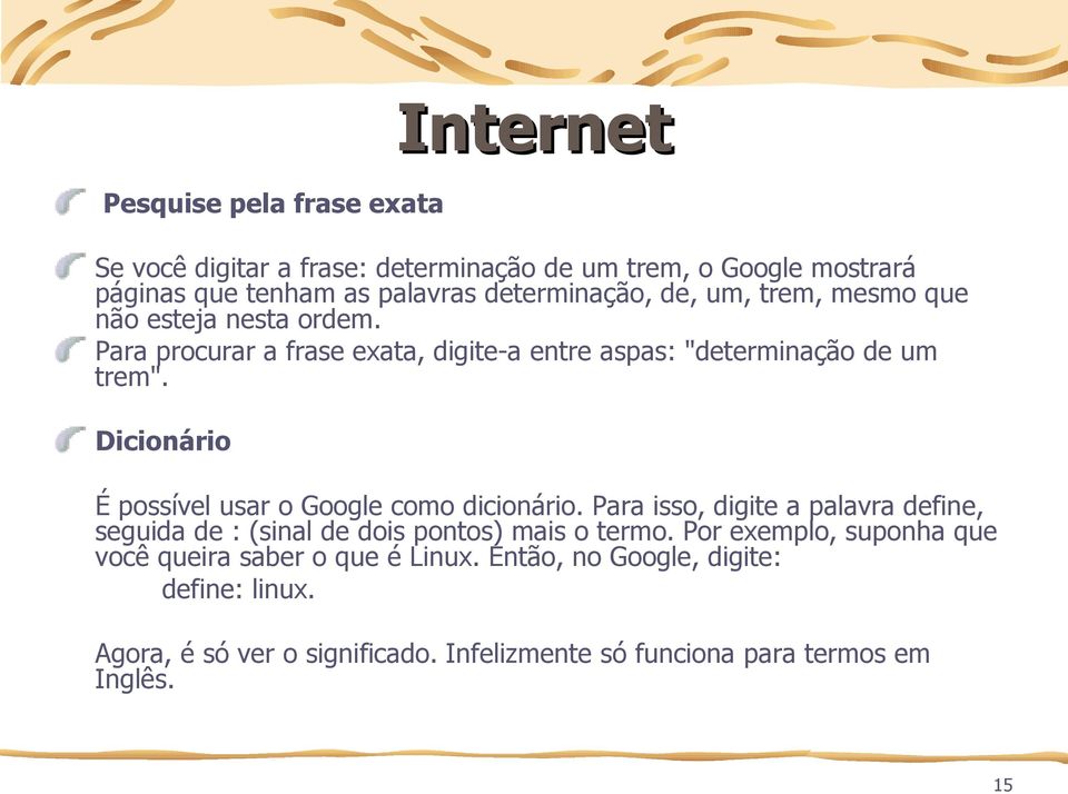 Dicionário É possível usar o Google como dicionário. Para isso, digite a palavra define, seguida de : (sinal de dois pontos) mais o termo.