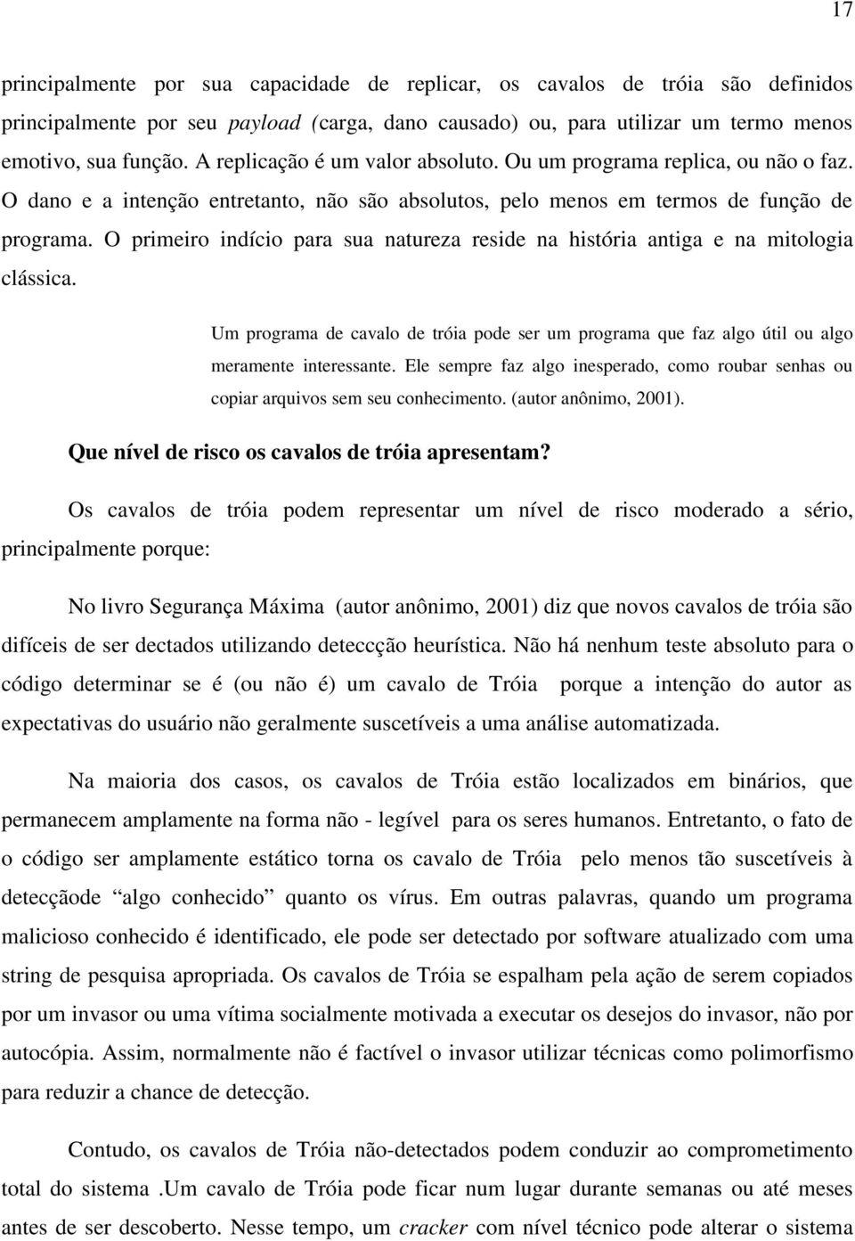 O primeiro indício para sua natureza reside na história antiga e na mitologia clássica. Um programa de cavalo de tróia pode ser um programa que faz algo útil ou algo meramente interessante.