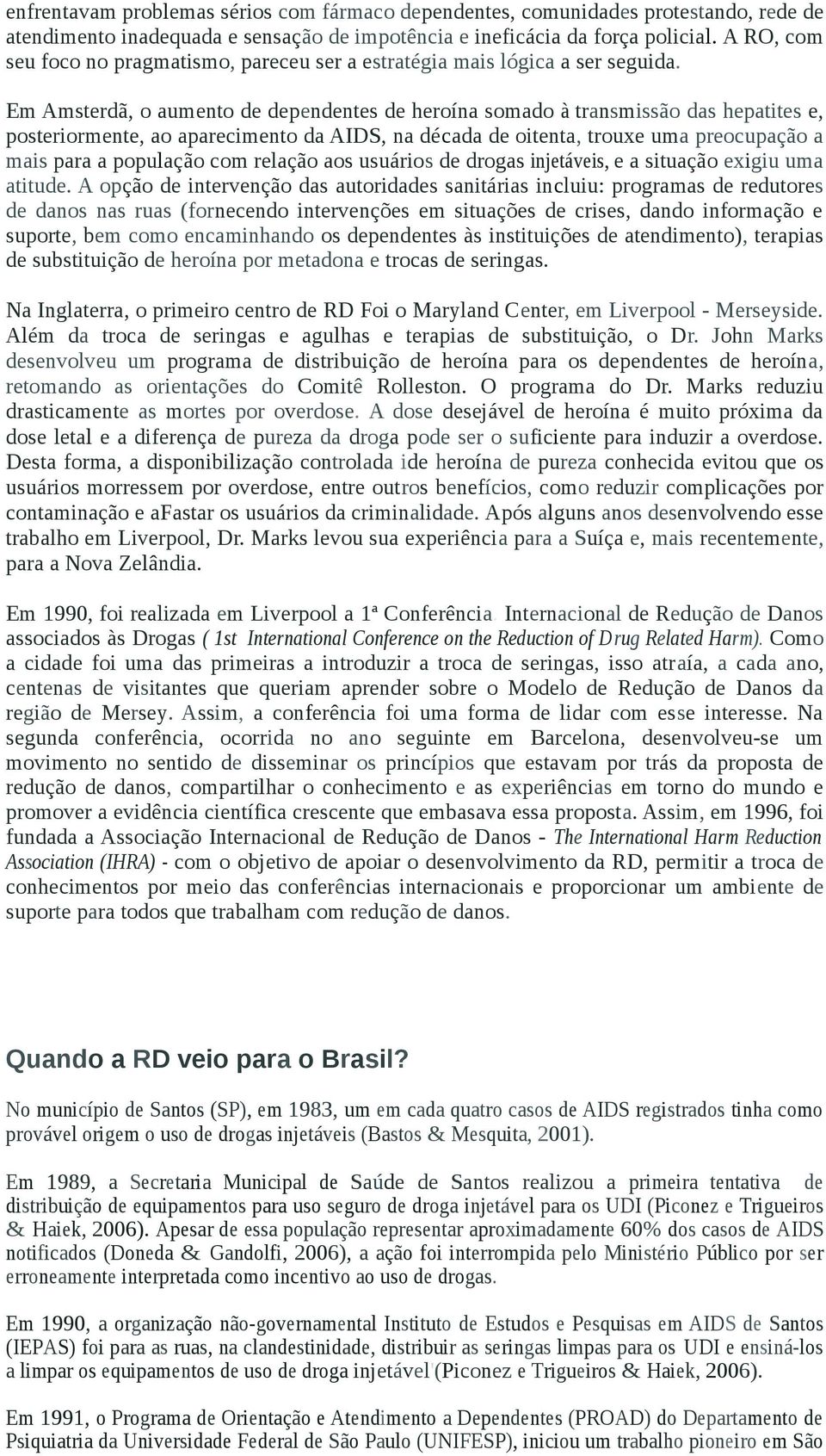 Em Amsterdã, o aumento de dependentes de heroína somado à transmissão das hepatites e, posteriormente, ao aparecimento da AIDS, na década de oitenta, trouxe uma preocupação a mais para a população