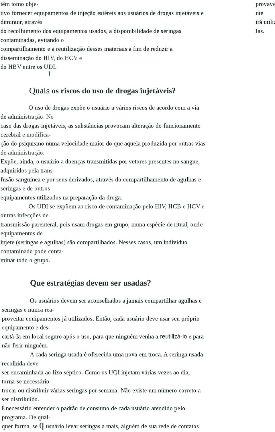 Quais os riscos do uso de drogas injetáveis? O uso de drogas expõe o usuário a vários riscos de acordo com a via de administração.