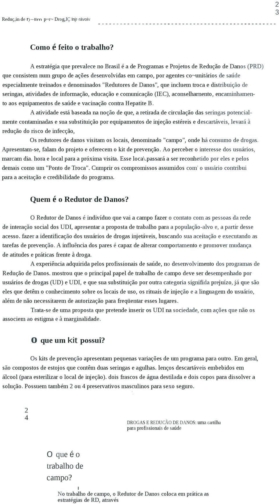 treinados e denominados "Redutores de Danos", que incluem troca e distribuição de seringas, atividades de informação, educação e comunicação (IEC), aconselharnento, encaminhamen- to aos equipamentos