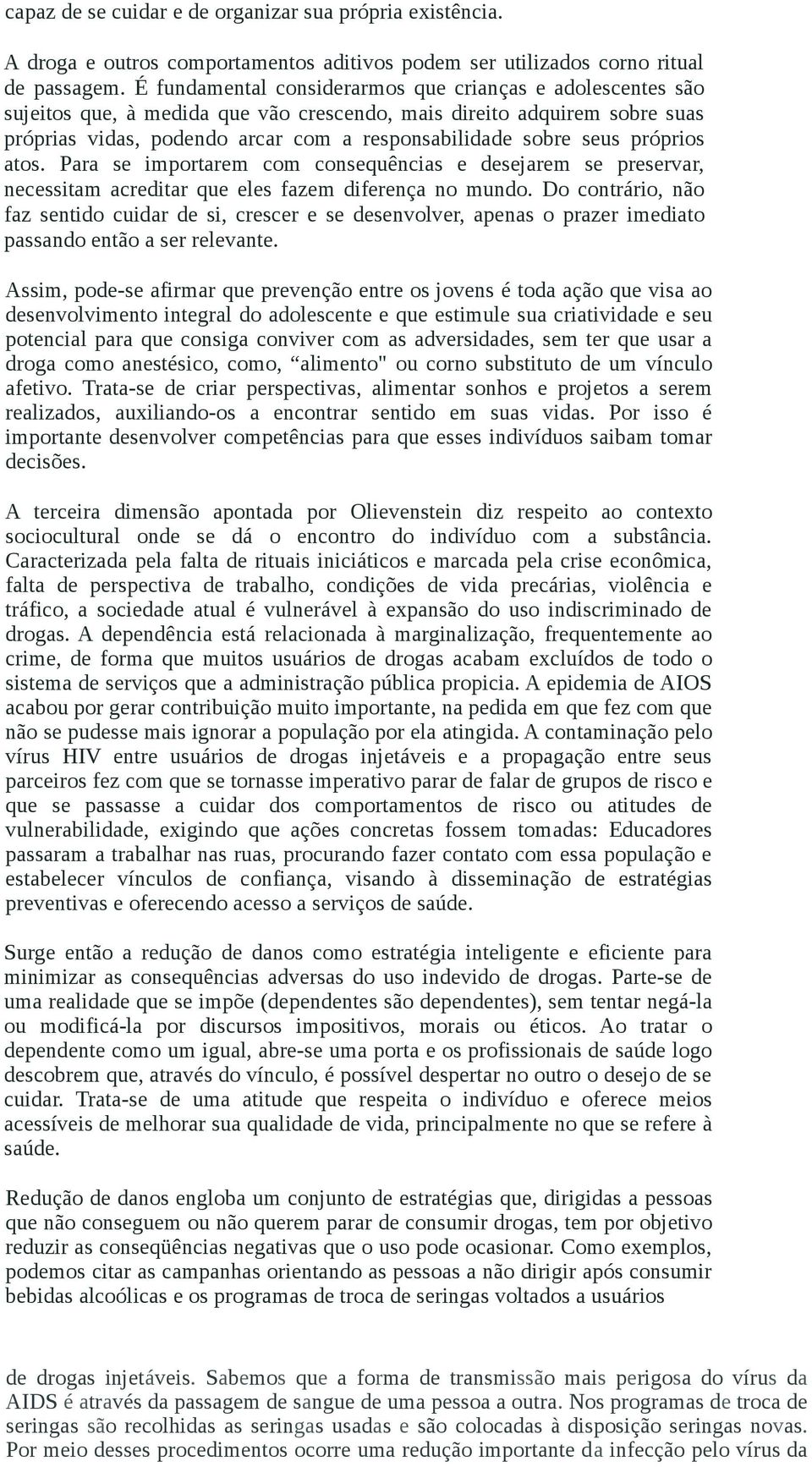 próprios atos. Para se importarem com consequências e desejarem se preservar, necessitam acreditar que eles fazem diferença no mundo.