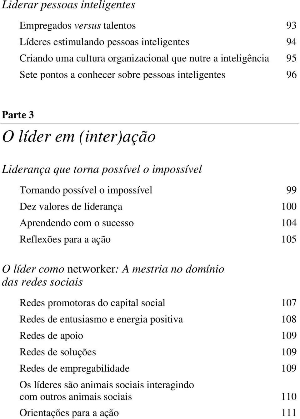 Aprendendo com o sucesso 104 Reflexões para a ação 105 O líder como networker: A mestria no domínio das redes sociais Redes promotoras do capital social 107 Redes de entusiasmo e