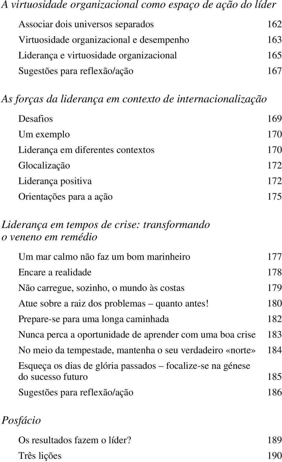 para a ação 175 Liderança em tempos de crise: transformando o veneno em remédio Um mar calmo não faz um bom marinheiro 177 Encare a realidade 178 Não carregue, sozinho, o mundo às costas 179 Atue