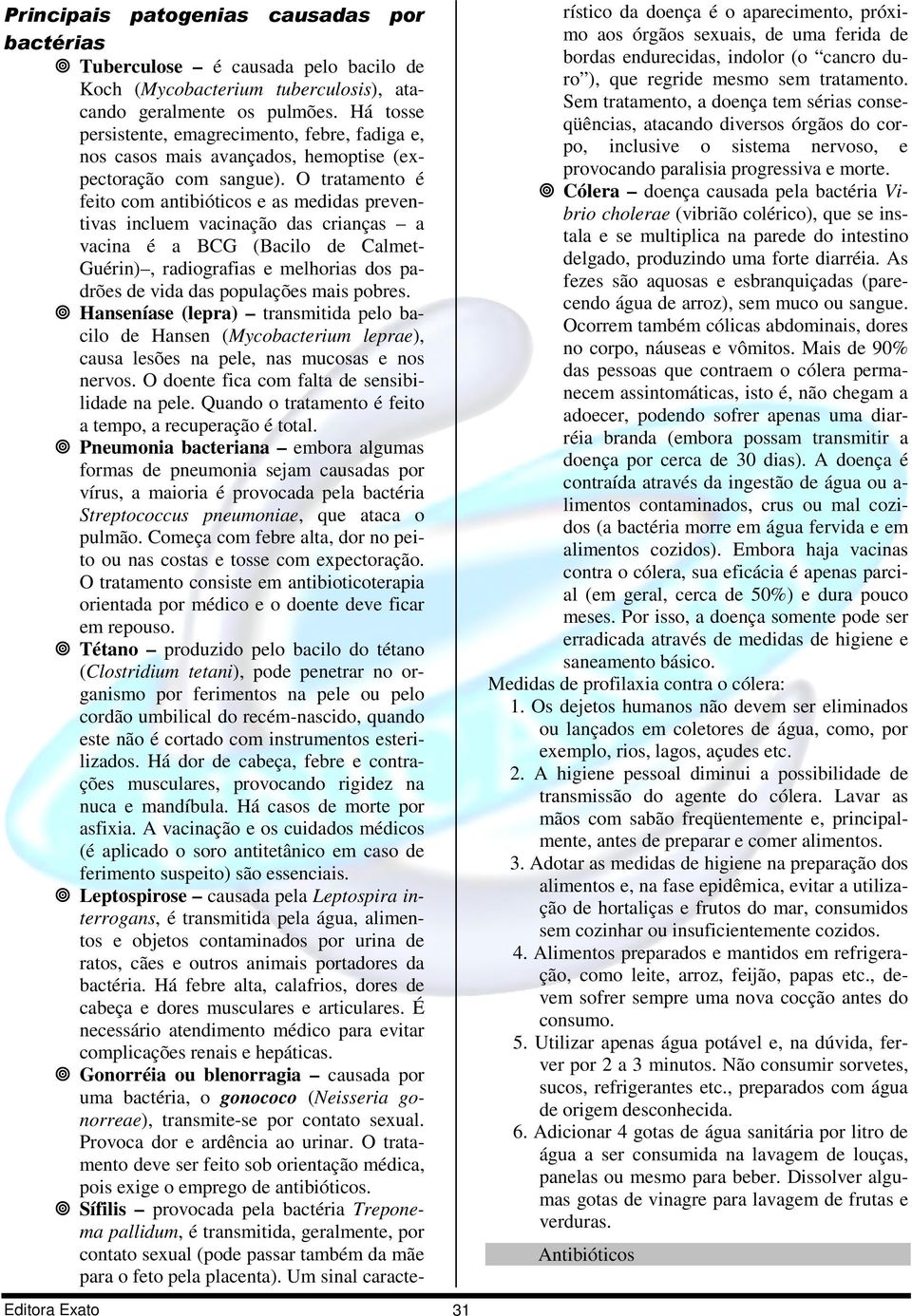 O tratamento é feito com antibióticos e as medidas preventivas incluem vacinação das crianças a vacina é a BCG (Bacilo de Calmet- Guérin), radiografias e melhorias dos padrões de vida das populações