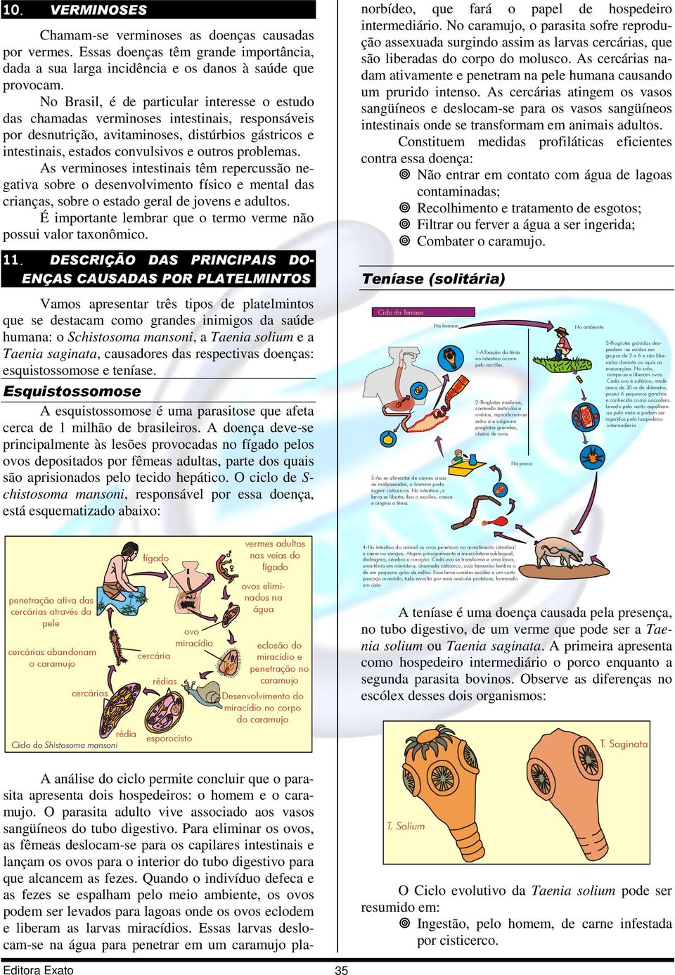 problemas. As verminoses intestinais têm repercussão negativa sobre o desenvolvimento físico e mental das crianças, sobre o estado geral de jovens e adultos.