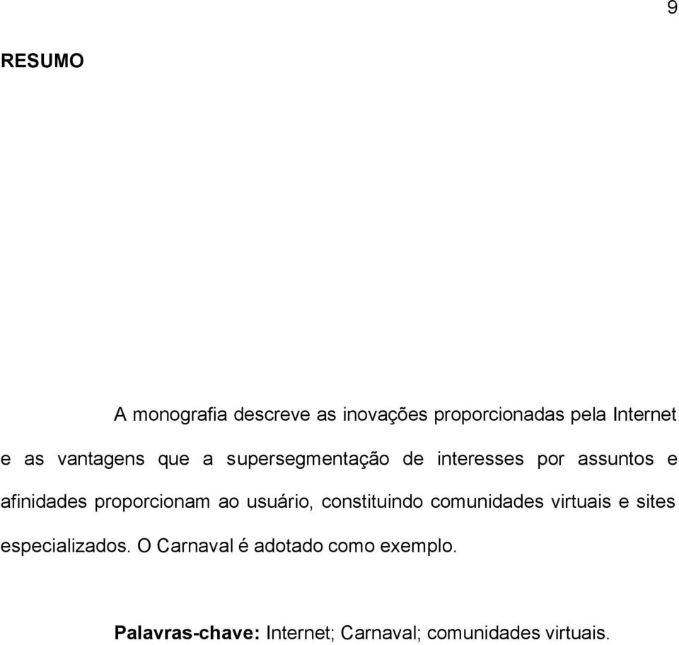 proporcionam ao usuário, constituindo comunidades virtuais e sites especializados.