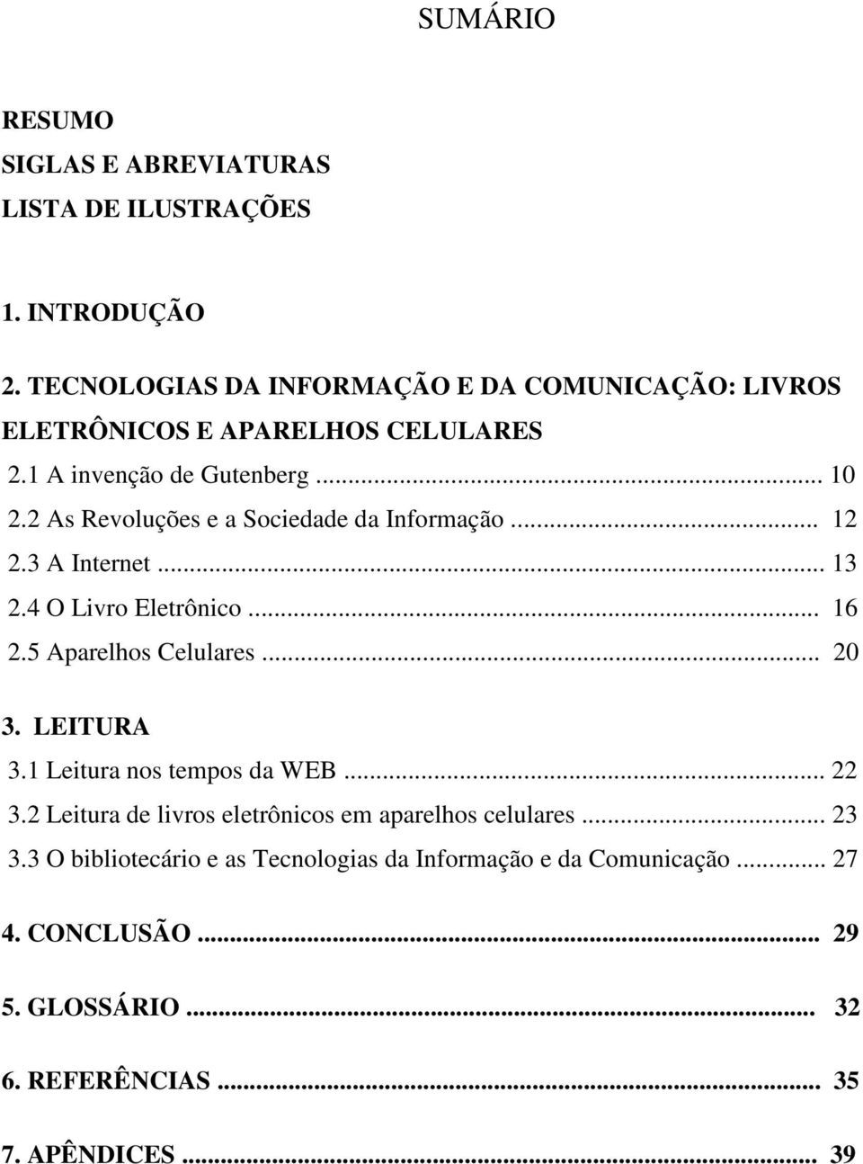 2 As Revoluções e a Sociedade da Informação... 12 2.3 A Internet... 13 2.4 O Livro Eletrônico... 16 2.5 Aparelhos Celulares... 20 3. LEITURA 3.