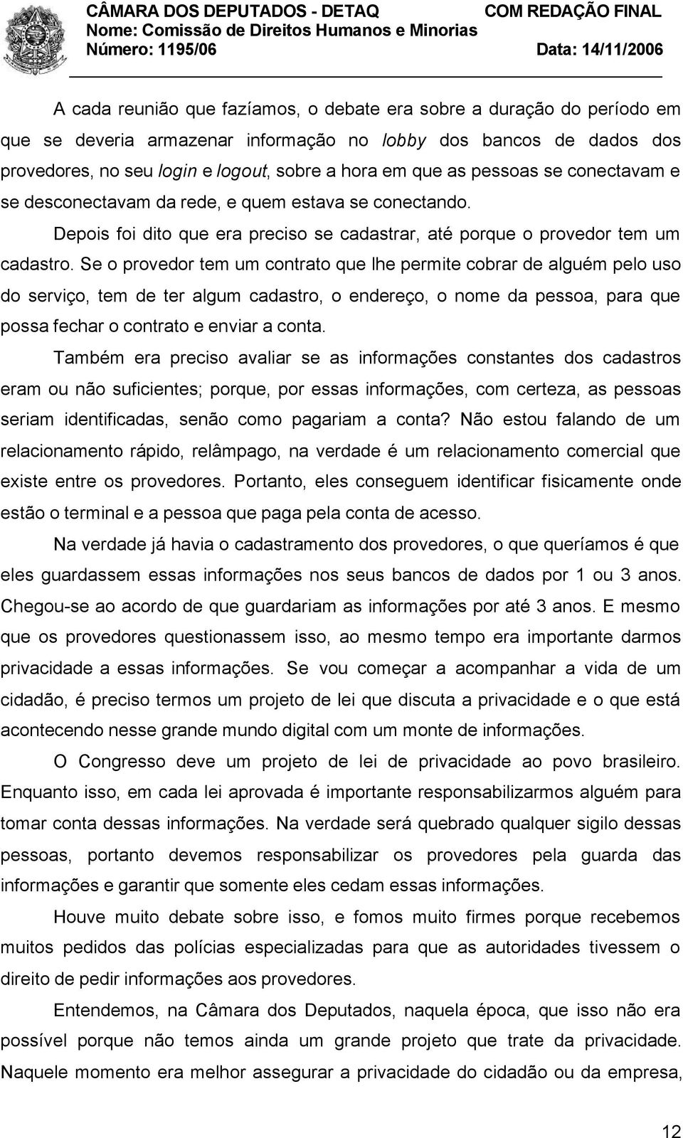 Se o provedor tem um contrato que lhe permite cobrar de alguém pelo uso do serviço, tem de ter algum cadastro, o endereço, o nome da pessoa, para que possa fechar o contrato e enviar a conta.