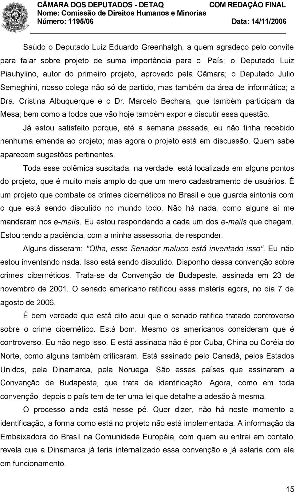 Marcelo Bechara, que também participam da Mesa; bem como a todos que vão hoje também expor e discutir essa questão.