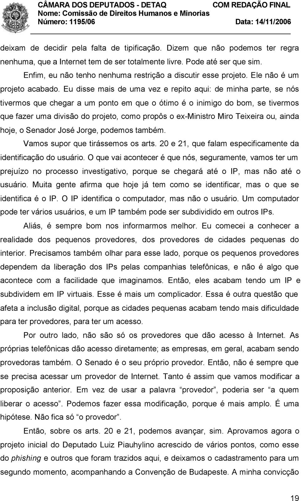 Eu disse mais de uma vez e repito aqui: de minha parte, se nós tivermos que chegar a um ponto em que o ótimo é o inimigo do bom, se tivermos que fazer uma divisão do projeto, como propôs o