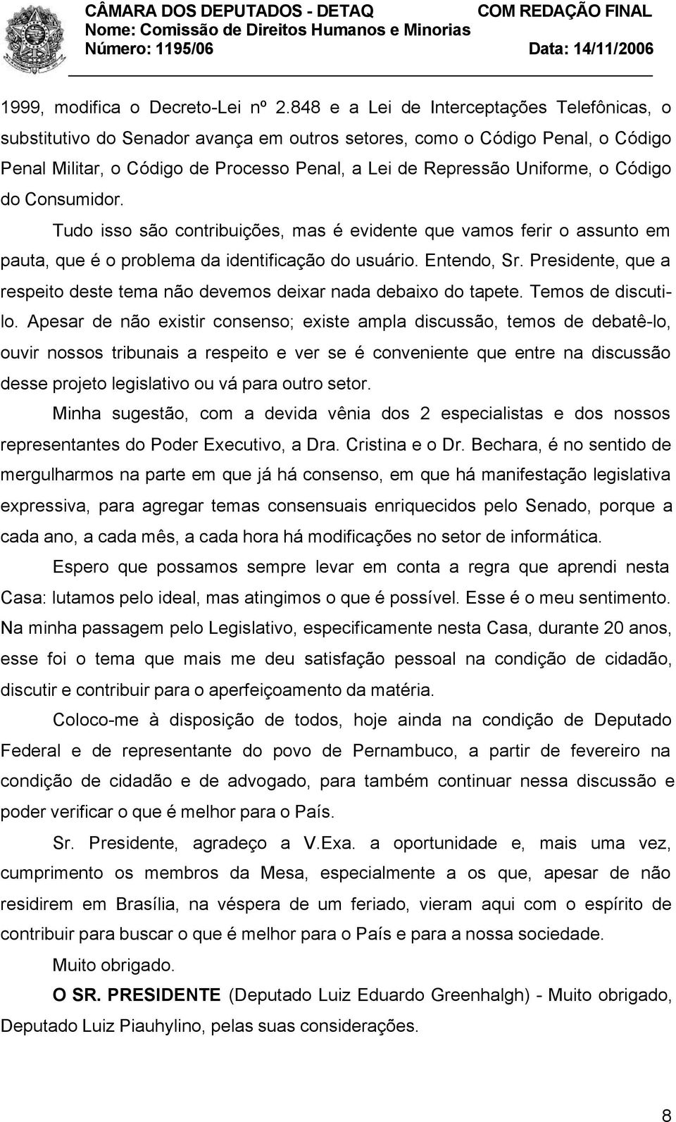 Código do Consumidor. Tudo isso são contribuições, mas é evidente que vamos ferir o assunto em pauta, que é o problema da identificação do usuário. Entendo, Sr.